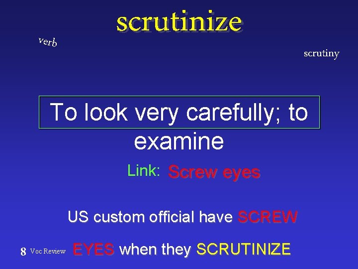 verb scrutinize scrutiny To look very carefully; to examine Link: Screw eyes US custom