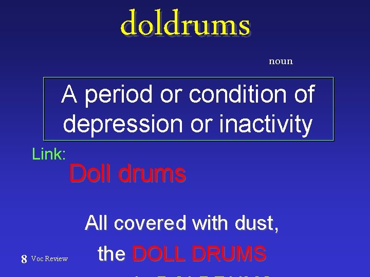 doldrums noun A period or condition of depression or inactivity Link: 8 Voc Review