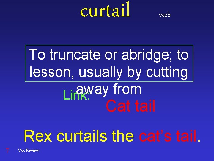 curtail verb To truncate or abridge; to lesson, usually by cutting away from Link: