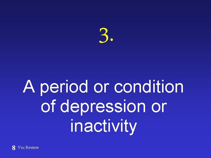 3. A period or condition of depression or inactivity 8 Voc Review 