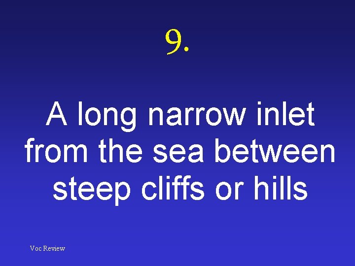 9. A long narrow inlet from the sea between steep cliffs or hills Voc