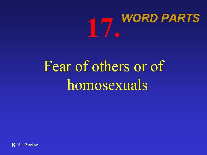 17. WORD PARTS Fear of others or of homosexuals 8 Voc Review 