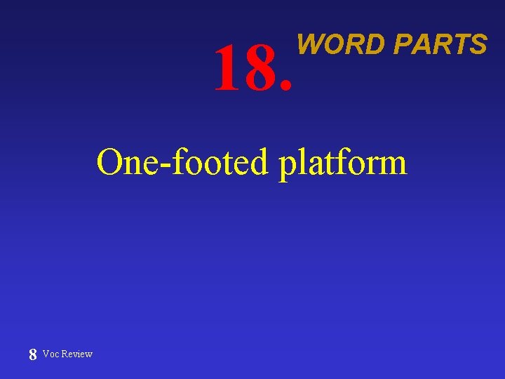 18. WORD PARTS One-footed platform 8 Voc Review 