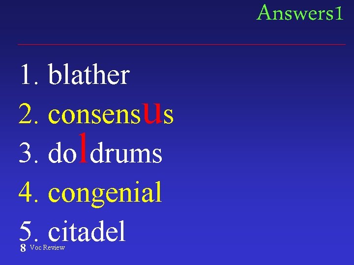 Answers 1 1. blather 2. consensus 3. doldrums 4. congenial 5. citadel 8 Voc