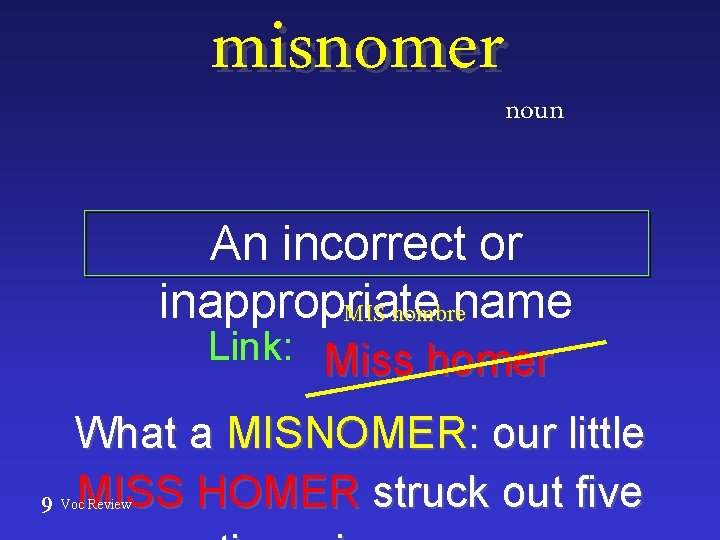 misnomer noun An incorrect or inappropriate name MIS nombre Link: Miss homer 9 What