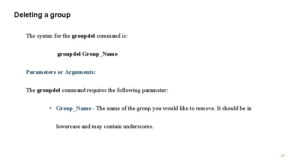 Deleting a group The syntax for the groupdel command is: groupdel Group_Name Parameters or
