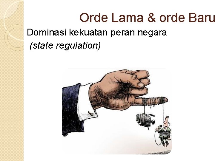 Orde Lama & orde Baru Dominasi kekuatan peran negara (state regulation) 