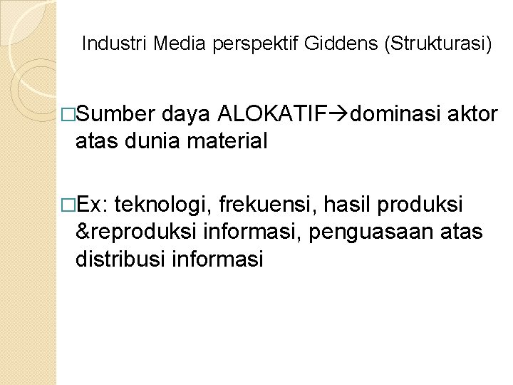 Industri Media perspektif Giddens (Strukturasi) �Sumber daya ALOKATIF dominasi aktor atas dunia material �Ex: