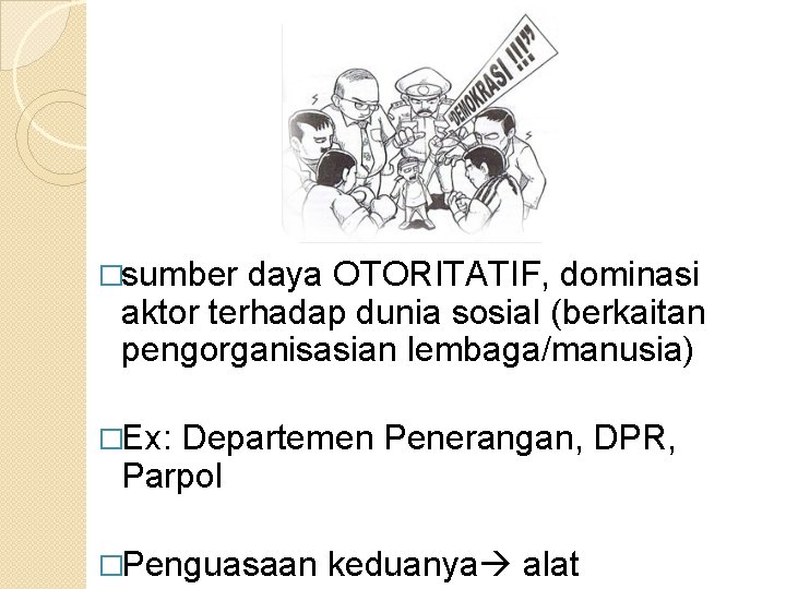 �sumber daya OTORITATIF, dominasi aktor terhadap dunia sosial (berkaitan pengorganisasian lembaga/manusia) �Ex: Departemen Penerangan,