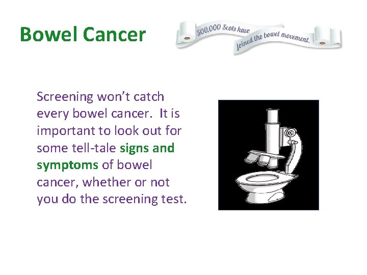 Bowel Cancer Screening won’t catch every bowel cancer. It is important to look out