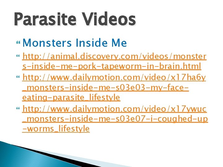 Parasite Videos Monsters Inside Me http: //animal. discovery. com/videos/monster s-inside-me-pork-tapeworm-in-brain. html http: //www. dailymotion.