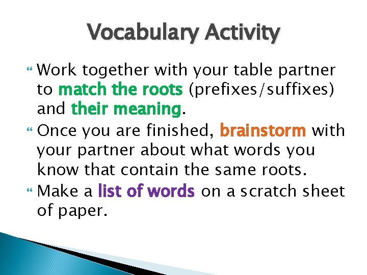 Vocabulary Activity Work together with your table partner to match the roots (prefixes/suffixes) and