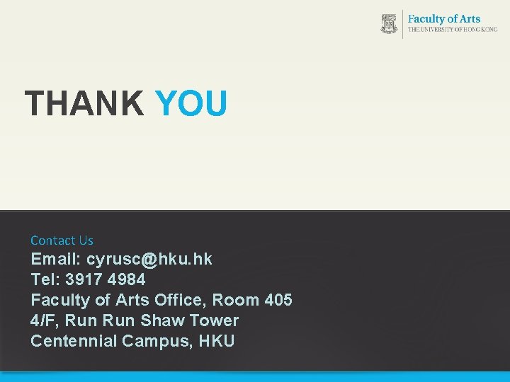 18 THANK YOU Contact Us Email: cyrusc@hku. hk Tel: 3917 4984 Faculty of Arts