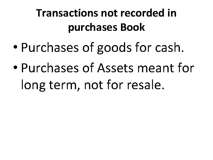 Transactions not recorded in purchases Book • Purchases of goods for cash. • Purchases