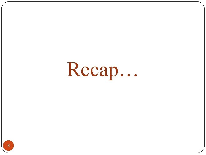 Recap… 3 