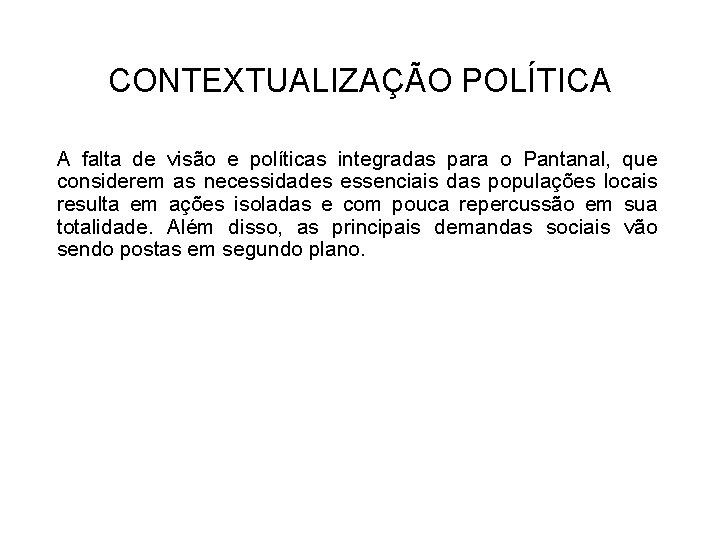 CONTEXTUALIZAÇÃO POLÍTICA A falta de visão e políticas integradas para o Pantanal, que considerem