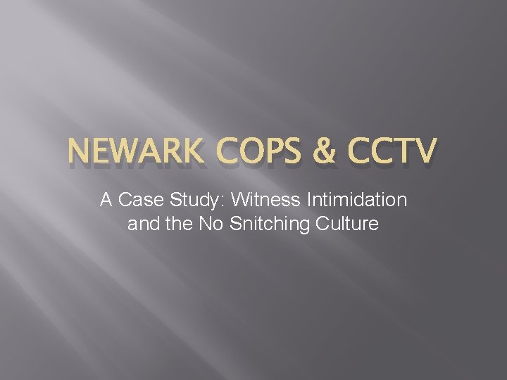 NEWARK COPS & CCTV A Case Study: Witness Intimidation and the No Snitching Culture