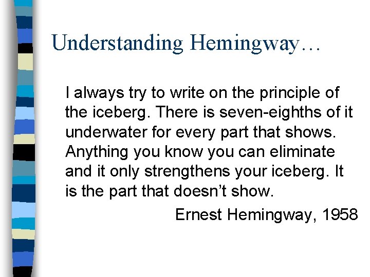 Understanding Hemingway… I always try to write on the principle of the iceberg. There