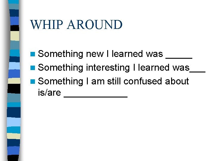 WHIP AROUND n Something new I learned was _____ n Something interesting I learned