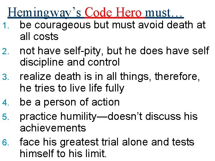 Hemingway’s Code Hero must… 1. 2. 3. 4. 5. 6. be courageous but must