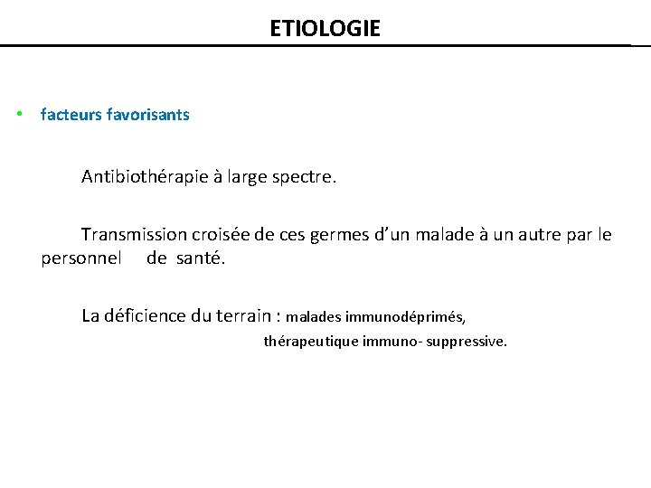 ETIOLOGIE • facteurs favorisants Antibiothérapie à large spectre. Transmission croisée de ces germes d’un