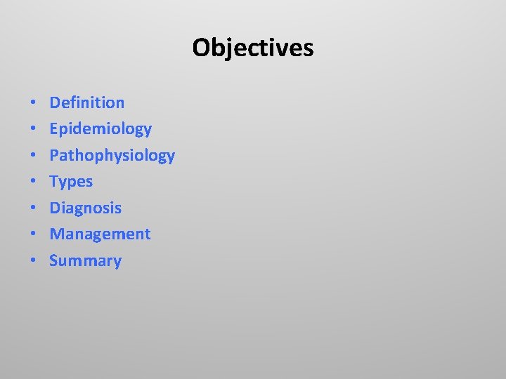 Objectives • • Definition Epidemiology Pathophysiology Types Diagnosis Management Summary 