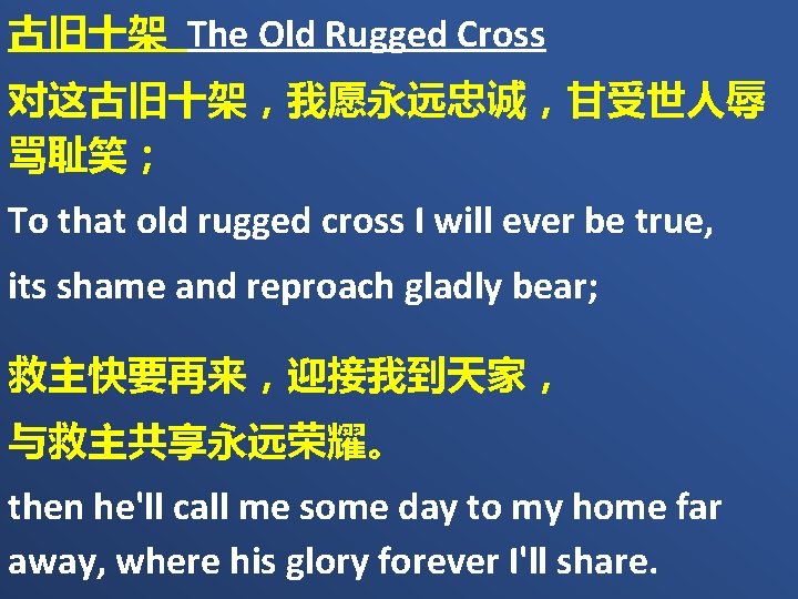 古旧十架 The Old Rugged Cross 对这古旧十架，我愿永远忠诚，甘受世人辱 骂耻笑； To that old rugged cross I will