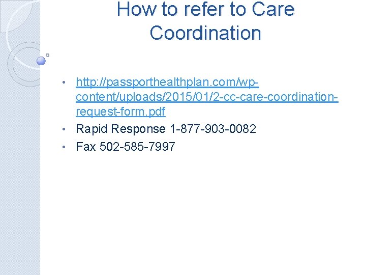 How to refer to Care Coordination http: //passporthealthplan. com/wpcontent/uploads/2015/01/2 -cc-care-coordinationrequest-form. pdf • Rapid Response