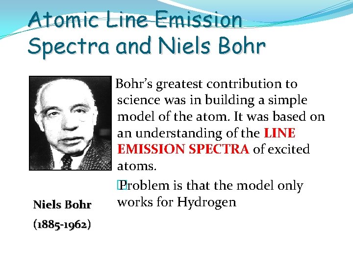 Atomic Line Emission Spectra and Niels Bohr (1885 -1962) Bohr’s greatest contribution to science