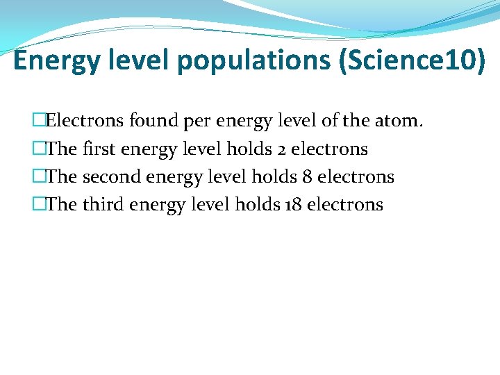 Energy level populations (Science 10) �Electrons found per energy level of the atom. �The