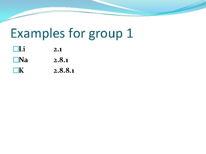 Examples for group 1 �Li �Na �K 2. 1 2. 8. 8. 1 