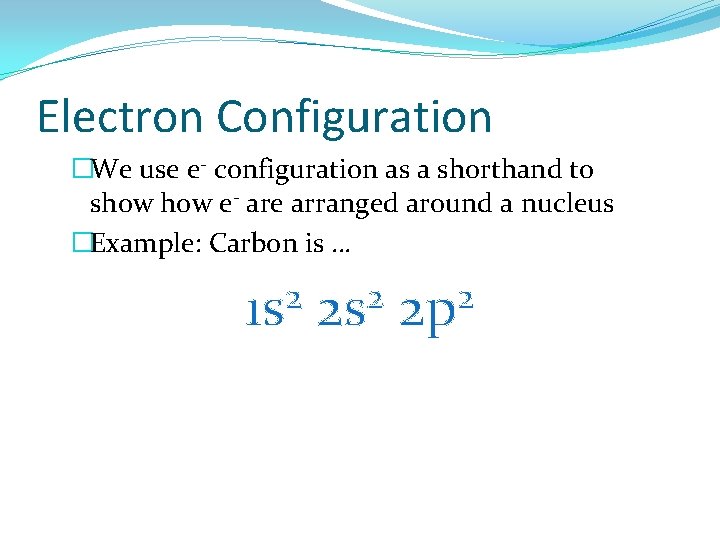 Electron Configuration �We use e- configuration as a shorthand to show e- are arranged