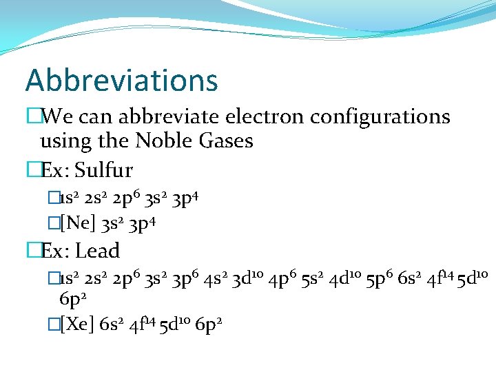 Abbreviations �We can abbreviate electron configurations using the Noble Gases �Ex: Sulfur � 1