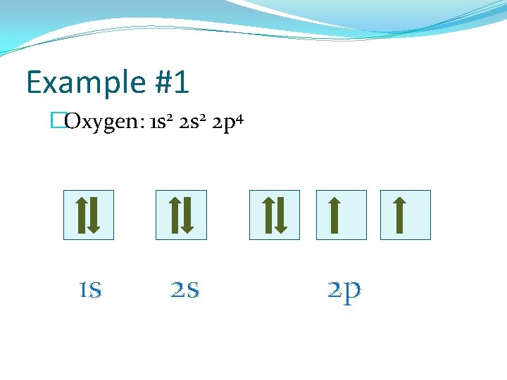 Example #1 �Oxygen: 1 s 2 2 p 4 1 s 2 s 2
