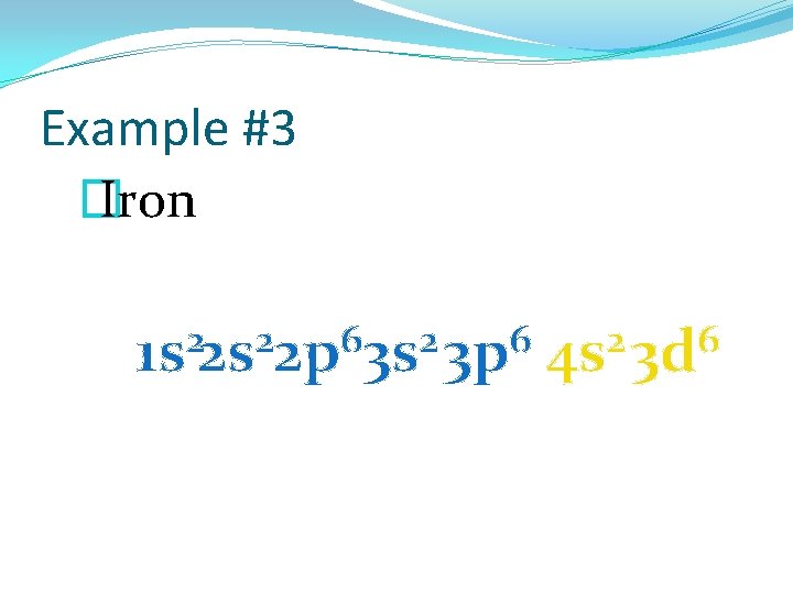 Example #3 � Iron 2 2 6 1 s 2 s 2 p 3