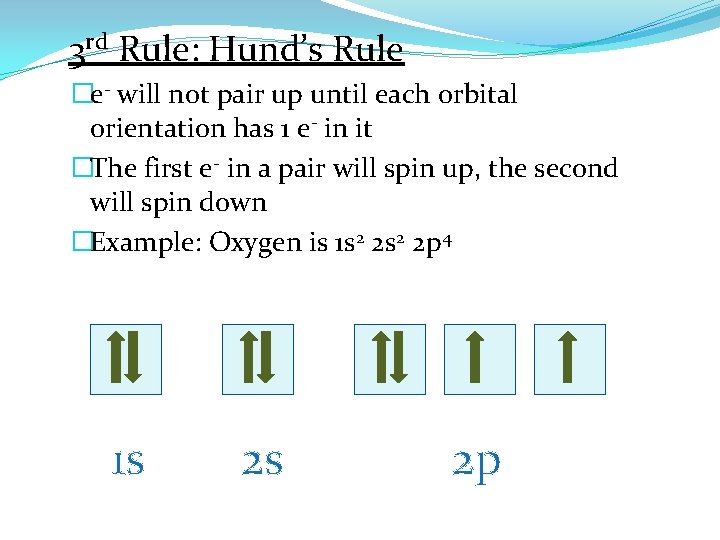 3 rd Rule: Hund’s Rule �e- will not pair up until each orbital orientation
