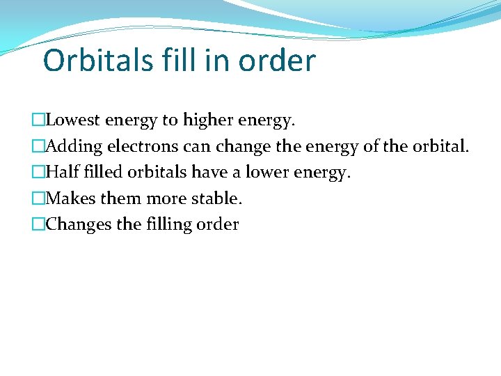 Orbitals fill in order �Lowest energy to higher energy. �Adding electrons can change the