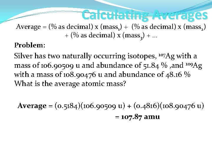 Calculating Averages Average = (% as decimal) x (mass 1) + (% as decimal)