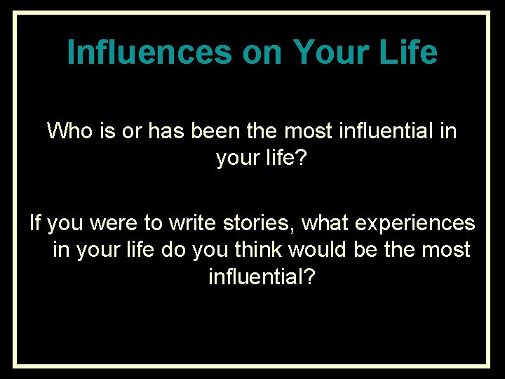 Influences on Your Life Who is or has been the most influential in your