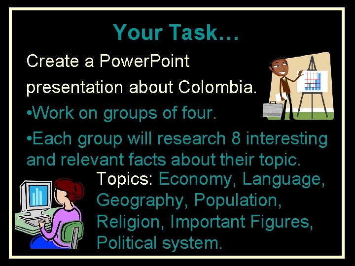 Your Task… Create a Power. Point presentation about Colombia. • Work on groups of
