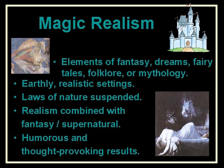 Magic Realism • • • Elements of fantasy, dreams, fairy tales, folklore, or mythology.