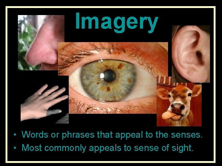 Imagery • Words or phrases that appeal to the senses. • Most commonly appeals