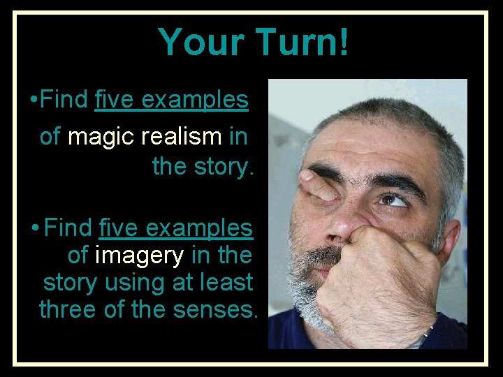 Your Turn! • Find five examples of magic realism in the story. • Find