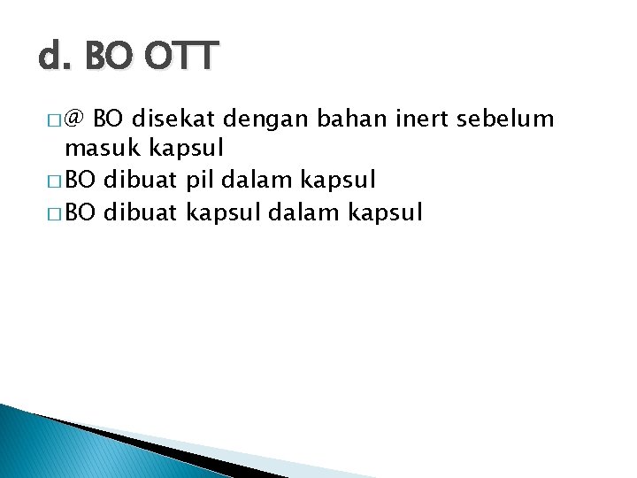 d. BO OTT �@ BO disekat dengan bahan inert sebelum masuk kapsul � BO