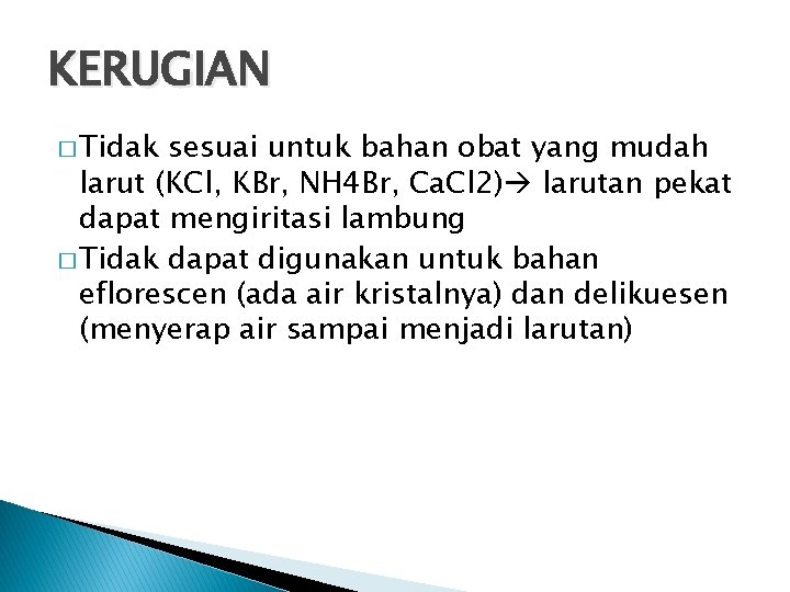 KERUGIAN � Tidak sesuai untuk bahan obat yang mudah larut (KCl, KBr, NH 4