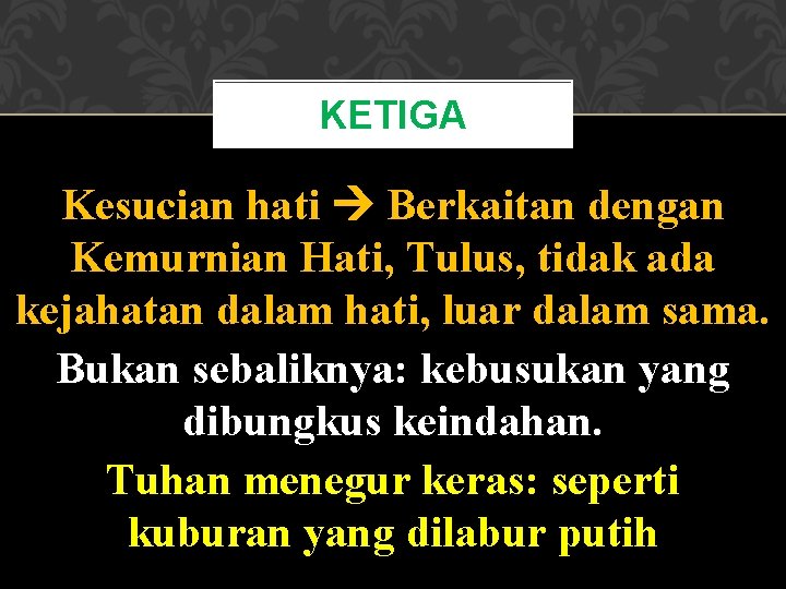 KETIGA Kesucian hati Berkaitan dengan Kemurnian Hati, Tulus, tidak ada kejahatan dalam hati, luar