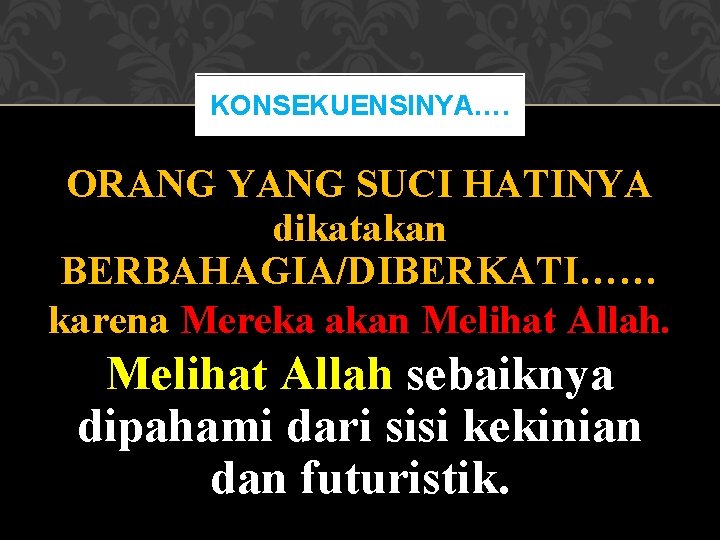 KONSEKUENSINYA…. ORANG YANG SUCI HATINYA dikatakan BERBAHAGIA/DIBERKATI…… karena Mereka akan Melihat Allah sebaiknya dipahami