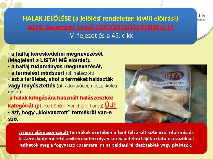 HALAK JELÖLÉSE (a jelölési rendeleten kívüli előírás!) 2014. december 13 -tól 1379/2013/EU RENDELETE IV.