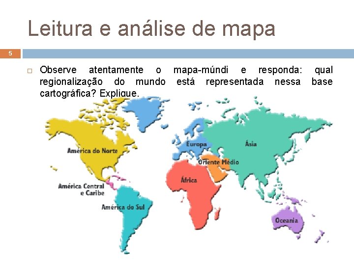 Leitura e análise de mapa 5 Observe atentamente o mapa-múndi e responda: qual regionalização