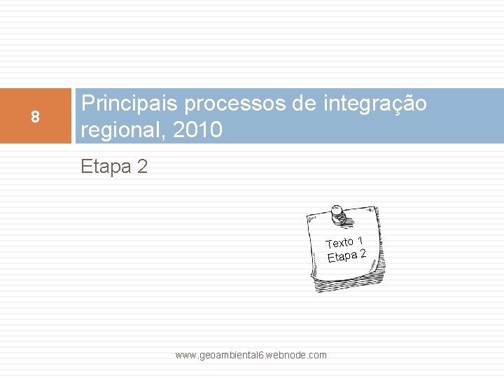 8 Principais processos de integração regional, 2010 Etapa 2 Texto 1 Etapa 2 www.